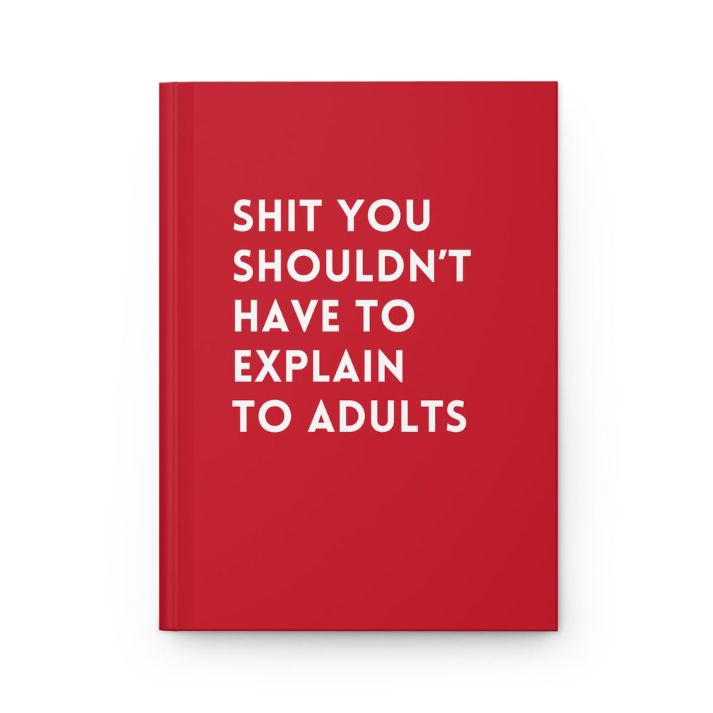 Shit You Shouldn't Have To Explain To Adults Hardcover Journal