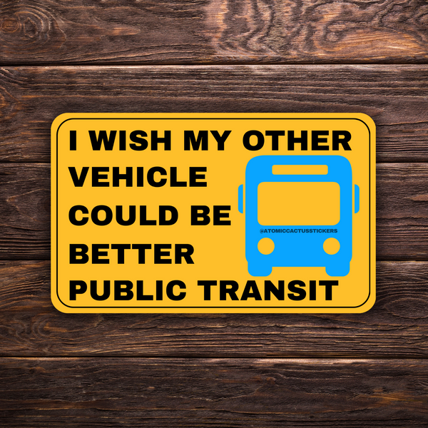 I Wish My Other Vehicle Could Be Better Public Transit | 3" x 2" | Premium Quality | Funny Sticker | Activist