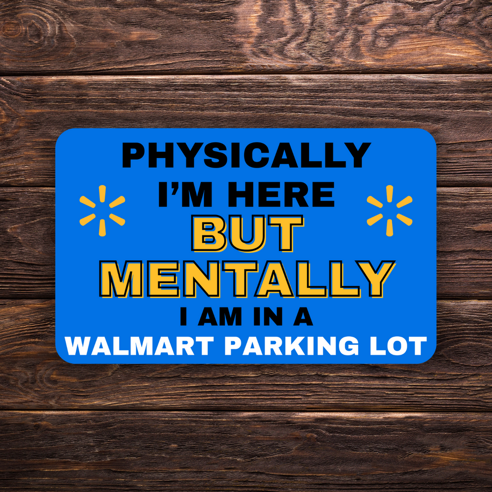 Physically I’m Here But Mentally I’m in a Walmart Parking Lot Sticker | 3" x 2.5" Vinyl Decal | Funny Existential Humor