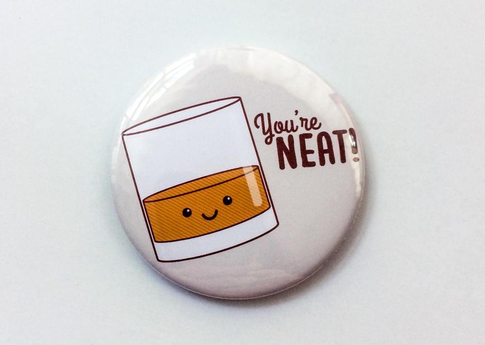 Funny Whiskey Magnet or Pin "You're Neat!"