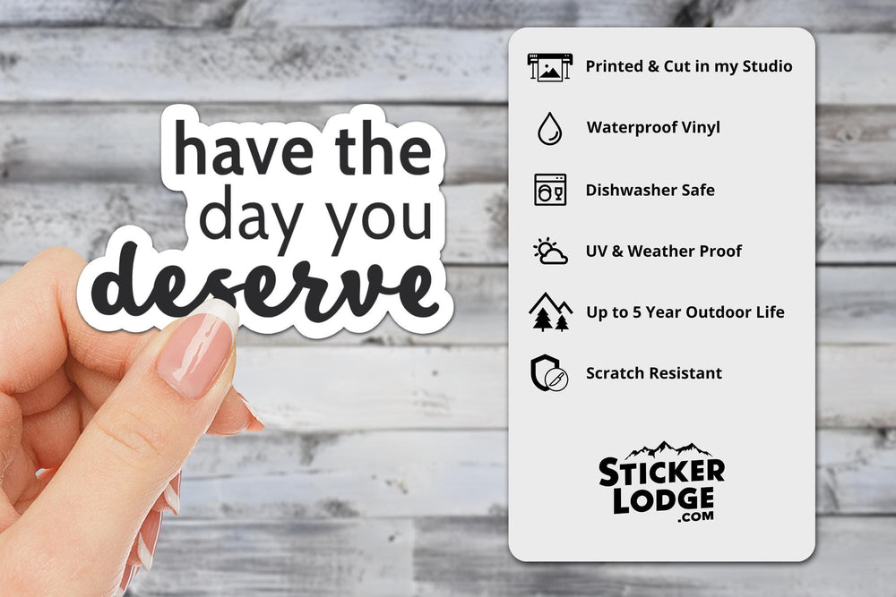 Have The Day You Deserve Vinyl Sticker