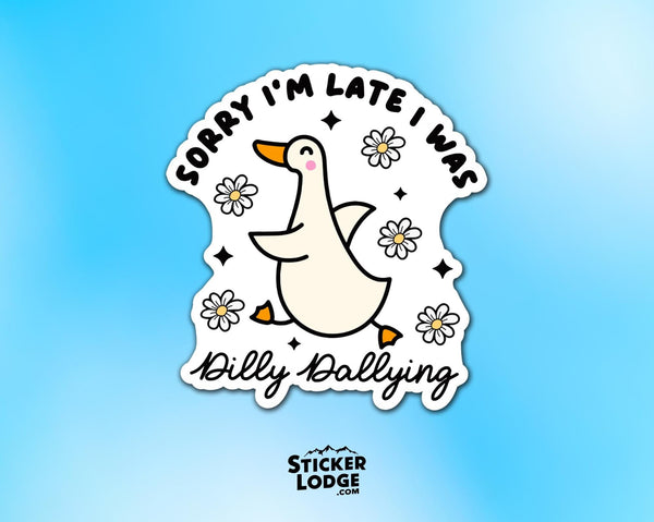 Sorry I'm Late I Was Dilly Dallying Goose Vinyl Sticker