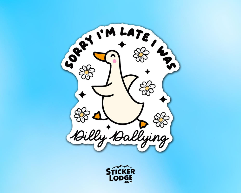 Sorry I'm Late I Was Dilly Dallying Goose Vinyl Sticker