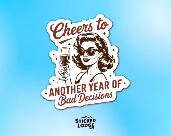 Cheers To Another Year Of Bad Decisions Vinyl Sticker