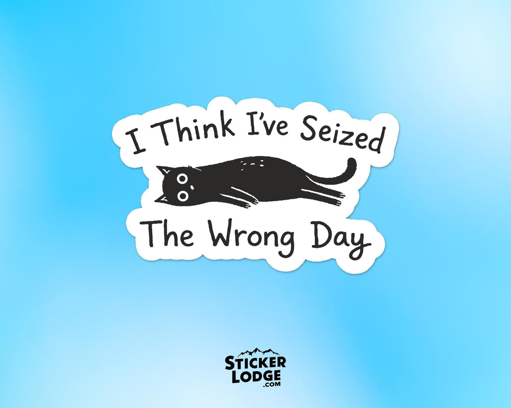 I Think I've Seized the Wrong Day Vinyl Sticker