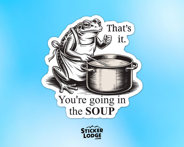 You're Going In The Soup Vinyl Sticker