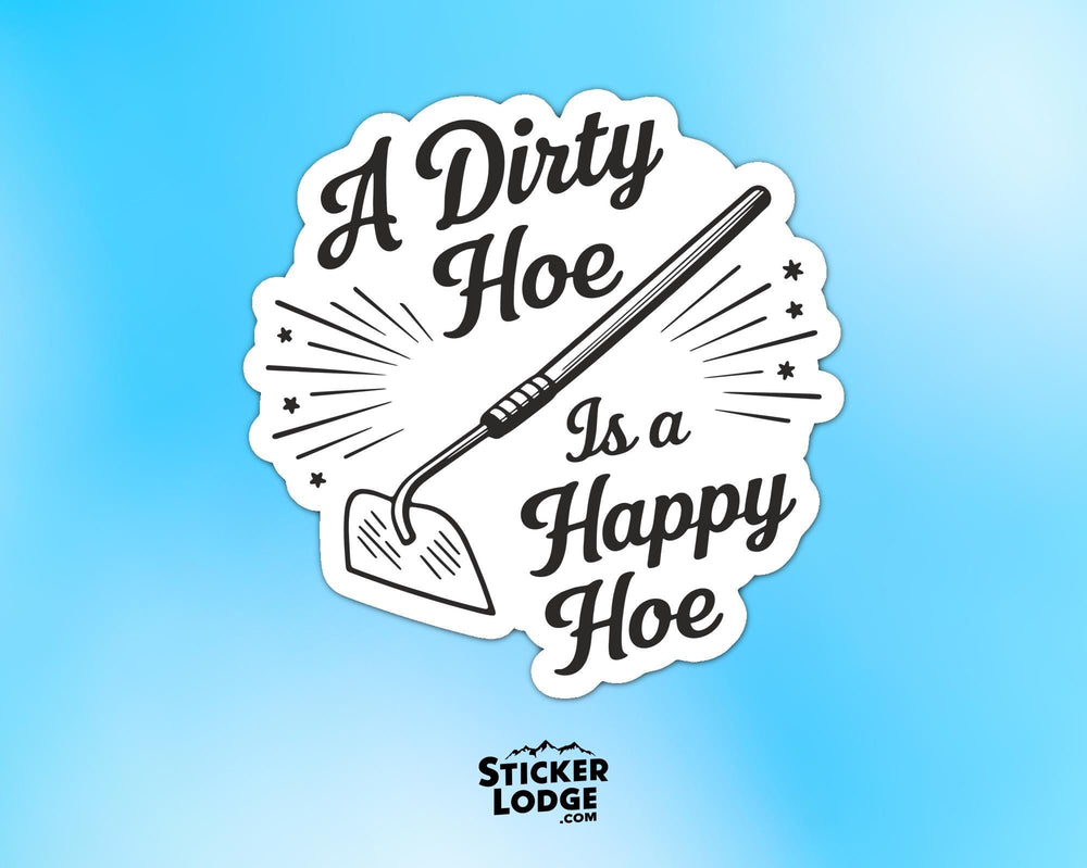 A Dirty Hoe Is a Happy Hoe Vinyl Sticker
