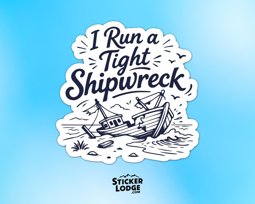 I Run A Tight Shipwreck Vinyl Sticker