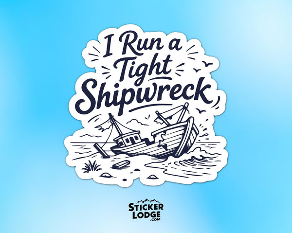 I Run A Tight Shipwreck Vinyl Sticker