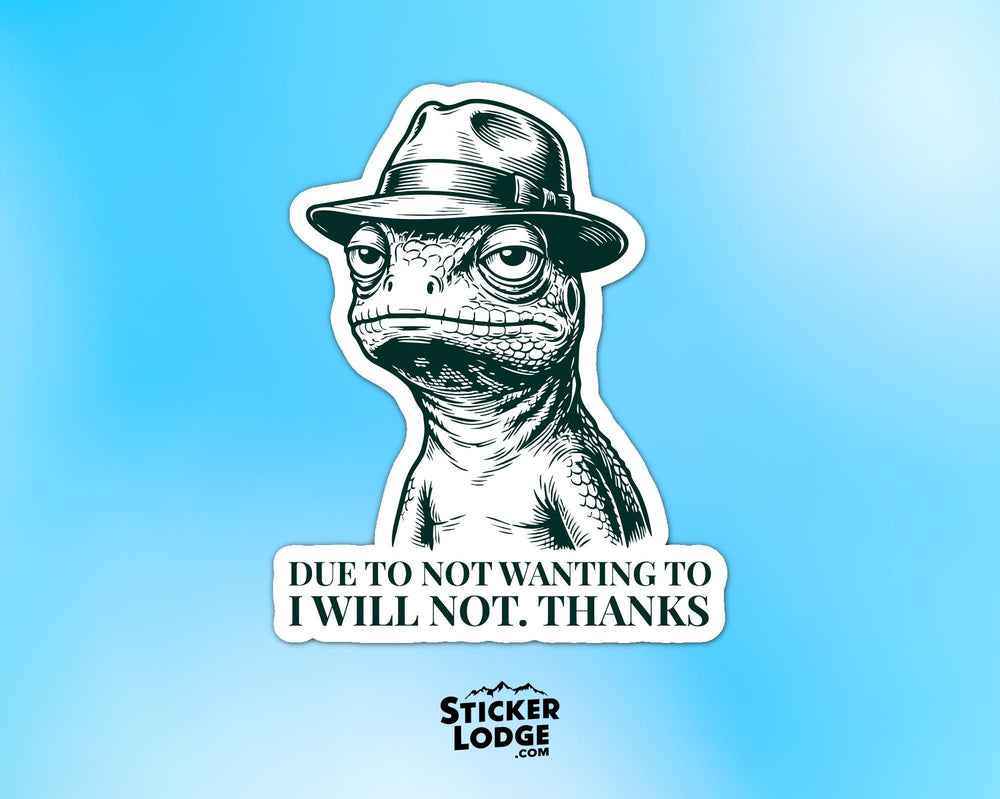 Due To Not Wanting To I Will Not Vinyl Sticker