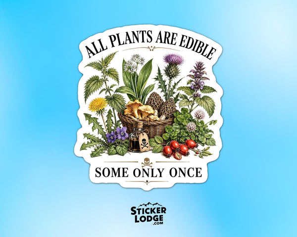 All Plants Are Edible Some Only Once Vinyl Sticker