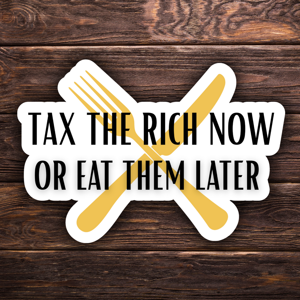 Tax the Rich Now or Eat Them Later Sticker | Eat the Rich Sticker | Laptop Political Sticker | Leftist Humor
