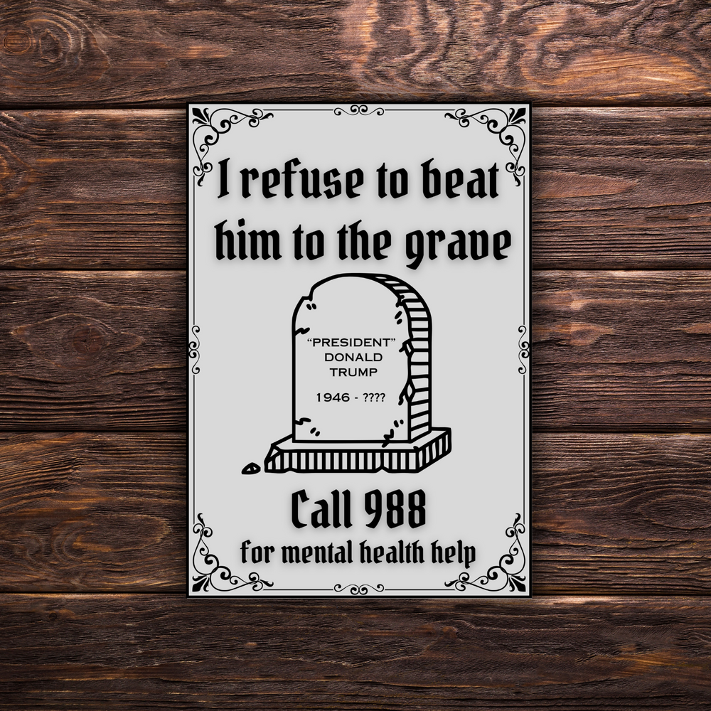 I Refuse to Beat Him to the Grave - Trump | Rectangle | Vinyl Sticker | Water Resistant Sticker | Mental Health Awareness