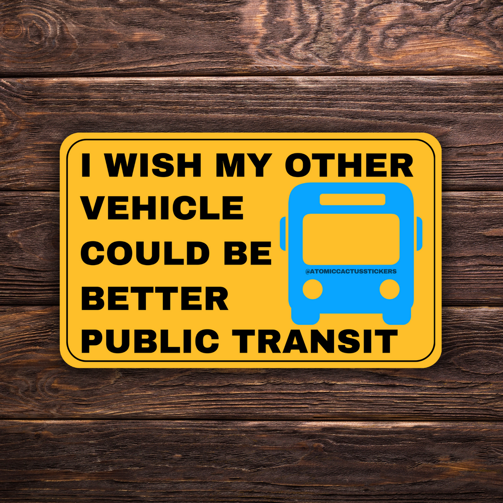 I Wish My Other Vehicle Could Be Better Public Transit | 3" x 2" | Premium Quality | Funny Sticker | Activist