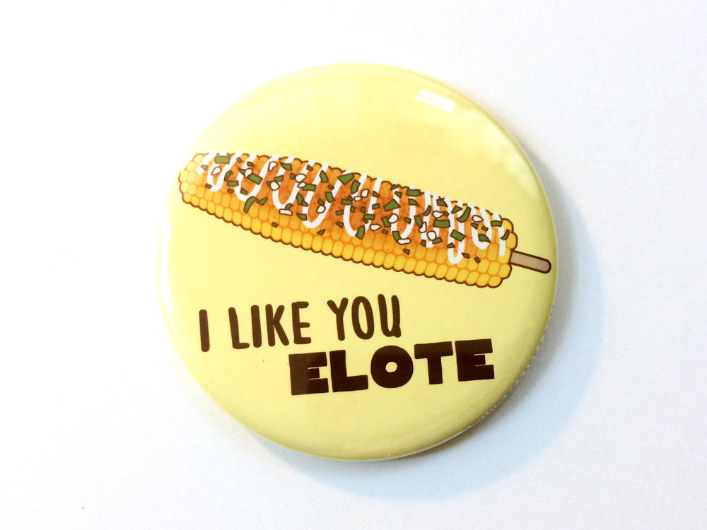 Funny Elote Magnet, Pinback Button Magnet or Pin "I Like You Elote"