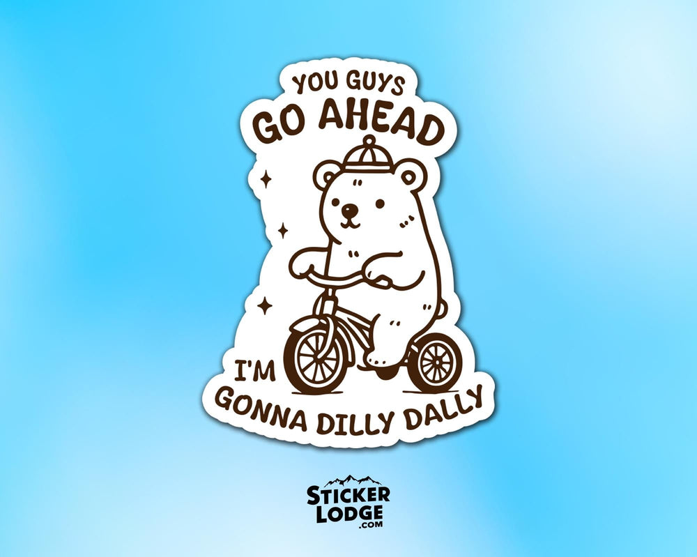 You Guys Go Ahead I'm Gonna Dilly Dally Vinyl Sticker