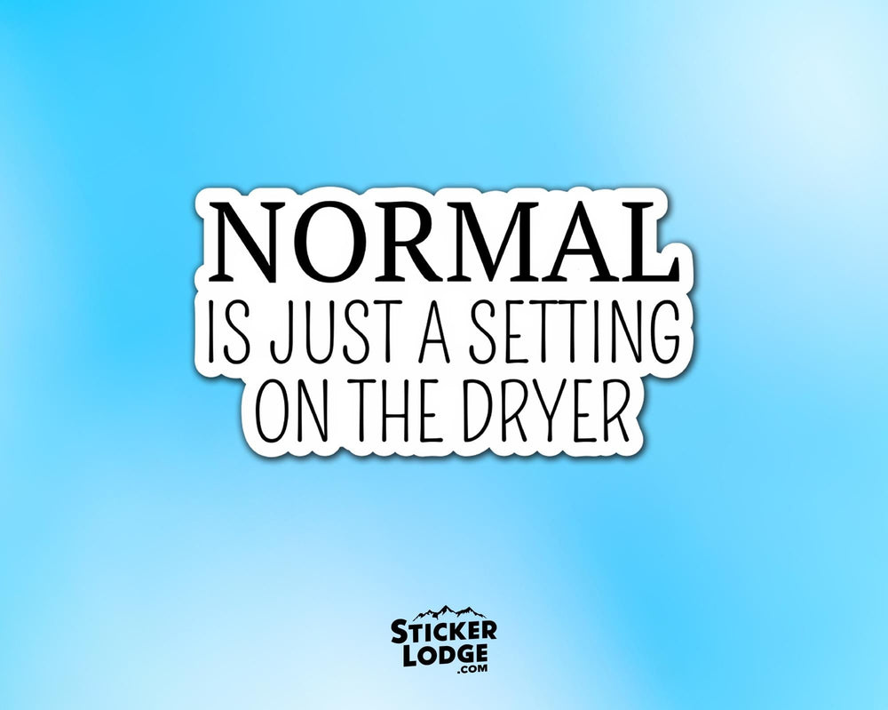 Normal Is Just A Setting on the Dryer Vinyl Sticker