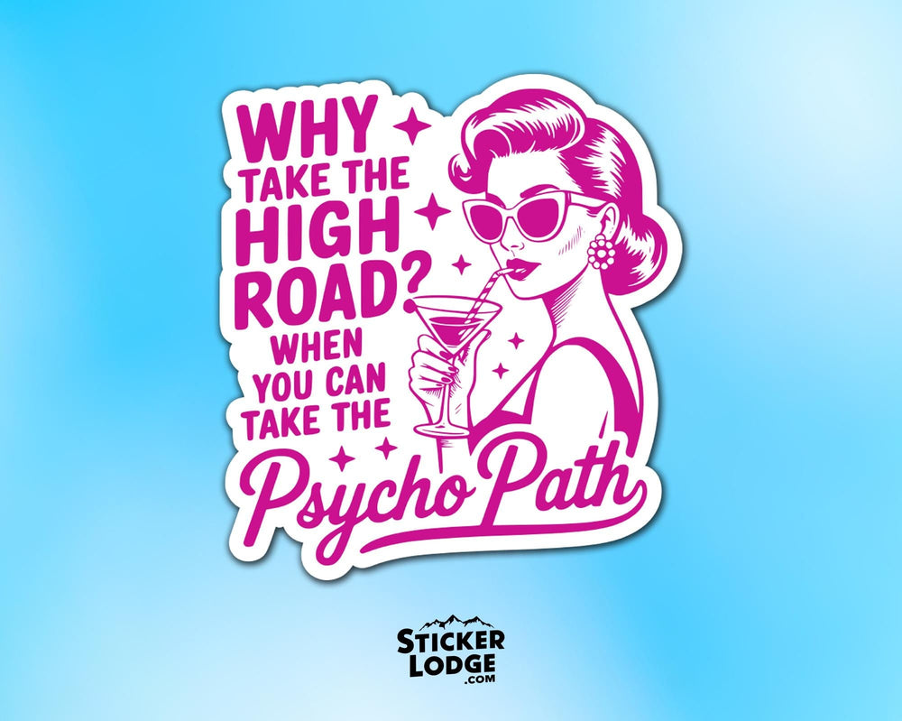 Why Take The High Road When You Can Take The Psycho Path Vinyl Sticker