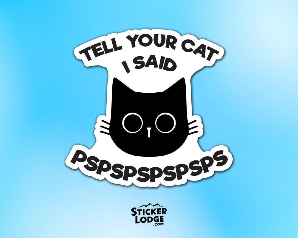 Tell Your Cat I Said PsPsPs Vinyl Sticker
