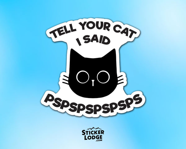 Tell Your Cat I Said PsPsPs Vinyl Sticker