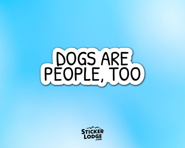 Dogs Are People Too Vinyl Sticker