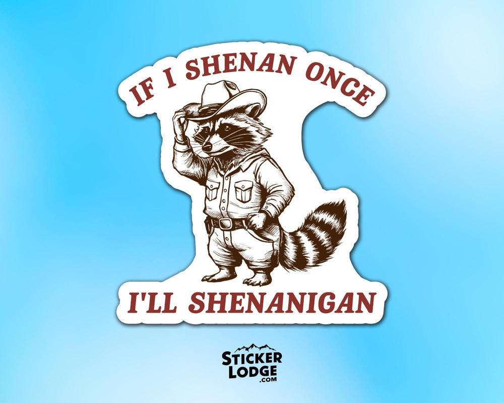 If I Shenan Once I'll Shenanigan Raccoon Vinyl Sticker