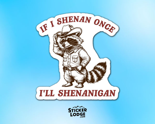 If I Shenan Once I'll Shenanigan Raccoon Vinyl Sticker