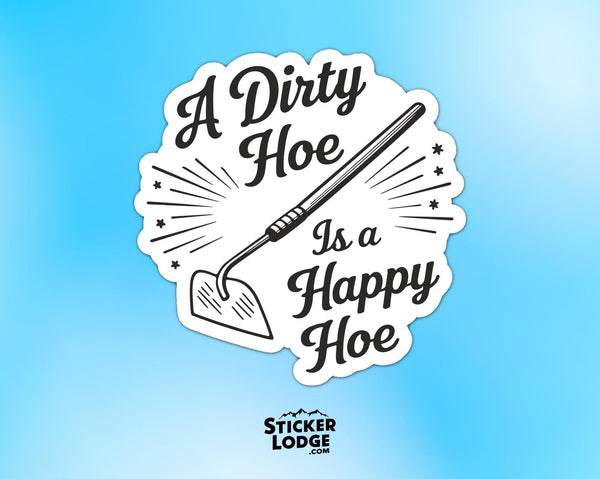 A Dirty Hoe Is a Happy Hoe Vinyl Sticker