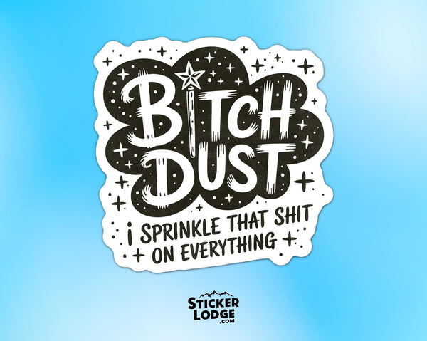 Bitch Dust I Sprinkle That Shit On Everything Vinyl Sticker